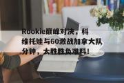 黑白体育-Rookie巅峰对决，科维托娃与60激战加拿大队分钟，大胜胜负难料！的简单介绍